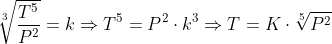 \sqrt[3]{\frac{T^5}{P^2}}=k\Rightarrow T^5=P^2\cdot k^3\Rightarrow T=K\cdot \sqrt[5]{P^2}