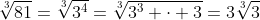 sqrt[3]{81}=sqrt[3]{3^4}=sqrt[3]{3^3 cdot 3}=3sqrt[3]{3}