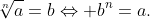 sqrt[n]{a}=bLeftrightarrow b^{n}=a.