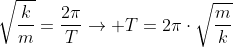 sqrtfrac{k}{m}=frac{2pi}{T}
ightarrow T=2picdotsqrtfrac{m}{k}