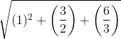 \sqrt{(1)^{2}+\left ( \frac{3}{2} \right )+\left ( \frac{6}{3} \right )}