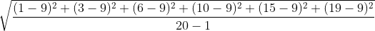 sqrt{rac{( 1-9)^2 + (3-9)^2 + ( 6-9)^2 + ( 10-9)^2 + ( 15-9)^2 +( 19-9)^2}{20-1}}