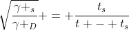 sqrt{frac{gamma _{s}}{gamma _{D}}} = frac{t_{s}}{t - t_{s}}