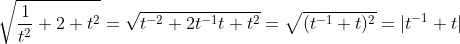 \sqrt{\frac{1}{t^{2}}+2+t^2}=\sqrt{t^{-2}+2t^{-1}t+t^2}= \sqrt{(t^{-1}+t)^2}=|t^{-1}+t|