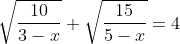 \sqrt{\frac{10}{3-x}}+\sqrt{\frac{15}{5-x}}=4