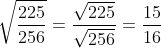 \sqrt{\frac{225}{256}}=\frac{\sqrt{225}}{\sqrt{256}}=\frac{15}{16}