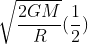 \sqrt{\frac{2GM}{R}} ( \frac{1}{2})