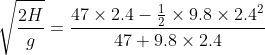 \sqrt{\frac{2H}{g}}=\frac{47\times2.4-\frac{1}{2}\times9.8\times2.4^2}{47+9.8\times2.4}