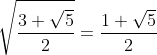 sqrt{frac{3+sqrt{5}}{2}}=frac{1+sqrt{5}}{2}