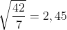 \sqrt{\frac{42}{7}}=2,45