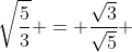 sqrt{frac{3}{5}}+sqrt{frac{5}{3}} = frac{sqrt{3}}{sqrt{5}} + frac{sqrt{5}}{sqrt{3}}