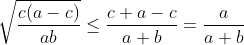 \sqrt{\frac{c(a-c)}{ab}} \leq \frac{c+a-c}{a+b} = \frac{a}{a+b}