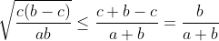 \sqrt{\frac{c(b-c)}{ab}} \leq \frac{c+b-c}{a+b} = \frac{b}{a+b}