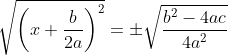 \sqrt{\left (x+ \frac{b}{2a} \right ) ^{2}}=\pm \sqrt{\frac{b^{2}-4ac}{4a^{2}}}
