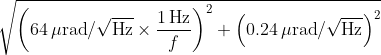 \sqrt{\left(64\,\mu\mathrm{rad}/\sqrt{\mathrm{Hz}}\times\frac{1\,\mathrm{Hz}}{f}\right)^2+\left(0.24\,\mu\mathrm{rad}/\sqrt{\mathrm{Hz}}\right)^2}