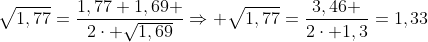 sqrt{1,77}=frac{1,77+1,69 }{2cdot sqrt{1,69}}Rightarrow sqrt{1,77}=frac{3,46 }{2cdot 1,3}=1,33