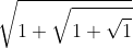 \sqrt{1+\sqrt{1+\sqrt{1}}}