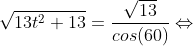 \sqrt{13t^2+13}=\frac{\sqrt{13}}{cos(60)}\Leftrightarrow