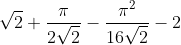 \sqrt{2}+\frac{\pi }{2\sqrt{2}}-\frac{\pi ^{2}}{16\sqrt{2}}-2