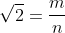 \sqrt{2}=\frac{m}{n}