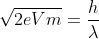 \sqrt{2eVm}=\frac{h}{\lambda }