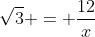 sqrt{3} = frac{12}{x}