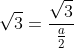 sqrt{3}=frac{sqrt{3}}{frac{a}{2}}
