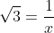 sqrt{3}=frac{1}{x}