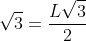 sqrt{3}=frac{Lsqrt{3}}{2}