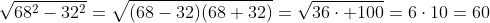 sqrt{68^2-32^2}=sqrt{(68-32)(68+32)}=sqrt{36cdot 100}=6cdot10=60