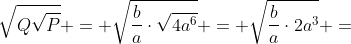 sqrt{Qsqrt{P}} = sqrt{frac{b}{a}cdotsqrt{4a^6}} = sqrt{frac{b}{a}cdot2a^3} =