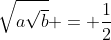 sqrt{asqrt{b}} = frac{1}{2}