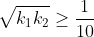 \sqrt{k_{1}k_{2}}\geq \frac{1}{10}