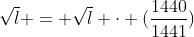 sqrt{l} = sqrt{l} cdot (frac{1440}{1441})