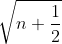 \sqrt{n+\frac{1}{2}}