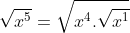 \sqrt{x^{5}}=\sqrt{x^{4}.\sqrt{x^{1}}}