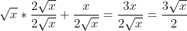 \sqrt{x}*\frac{2\sqrt{x}}{2\sqrt{x}}+\frac{x}{2\sqrt{x}}=\frac{3x}{2\sqrt{x}}=\frac{3\sqrt{x}}{2}