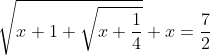 \sqrt{x+1+\sqrt{x+\frac{1}{4}}}+x=\frac{7}{2}