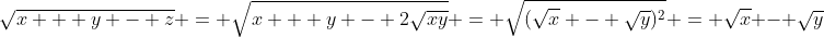 sqrt{x + y - z} = sqrt{x + y - 2sqrt{xy}} = sqrt{(sqrt{x} - sqrt{y})^2} = sqrt{x} - sqrt{y}