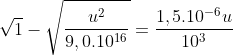 sqrt1-sqrtfrac{u^{2}}{9,0.10^{16}}=frac{1,5.10^{-6}u}{10^{3}}