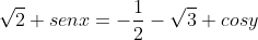 sqrt2 senx=-frac{1}{2}-sqrt3 cosy