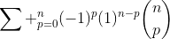 sum ^n_{p=0}(-1)^p(1)^{n-p}inom{n}{p}
