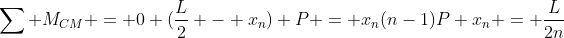 sum M_{CM} = 0\ (frac{L}{2} - x_n) P = x_n(n-1)P\ x_n = frac{L}{2n}