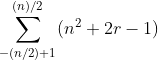 \sum_{-(n/2)+1}^{(n)/2} (n^{2}+2r-1)