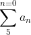 sum_{5}^{n=0}a_{n}