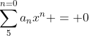 sum_{5}^{n=0}a_{n}x^n = 0
