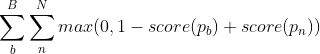 \sum_{b}^{B} \sum_{n}^{N}max(0, 1 - score(p_b) + score(p_n))