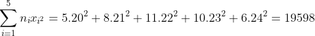 \sum_{i = 1}^{5}n_{i}x_{i^{2}} = 5.20^{2} + 8.21^{2} + 11.22^{2} + 10.23^{2} + 6.24^{2} = 19598