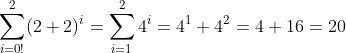 \sum_{i=0!}^{2}(2+2)^i=\sum_{i=1}^{2}4^i=4^1+4^2=4+16=20