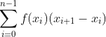 \sum_{i=0}^{n-1}f(x_{i})(x_{i+1}-x_{i})